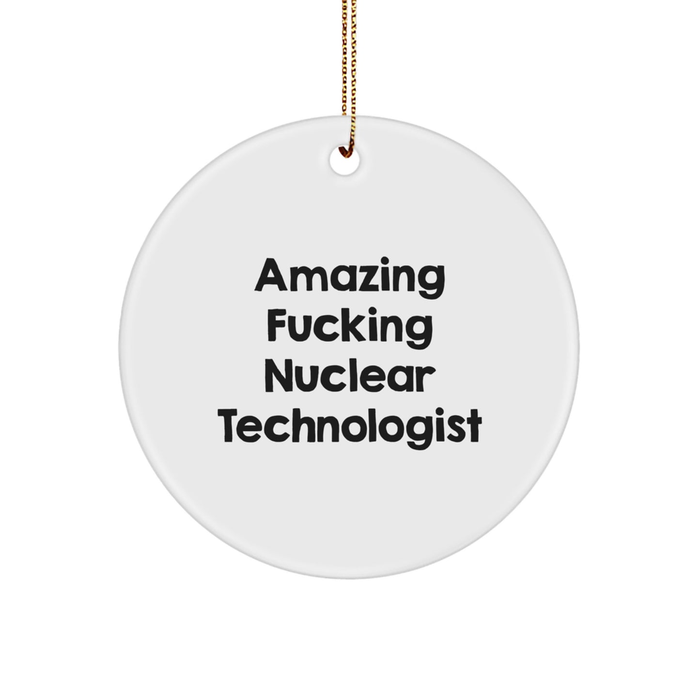Fun Gifts from Friends and Family for the Amazing 'F--king' Nuclear Technologist - Circle Ornament for Christmas Unique Presents - Image 1