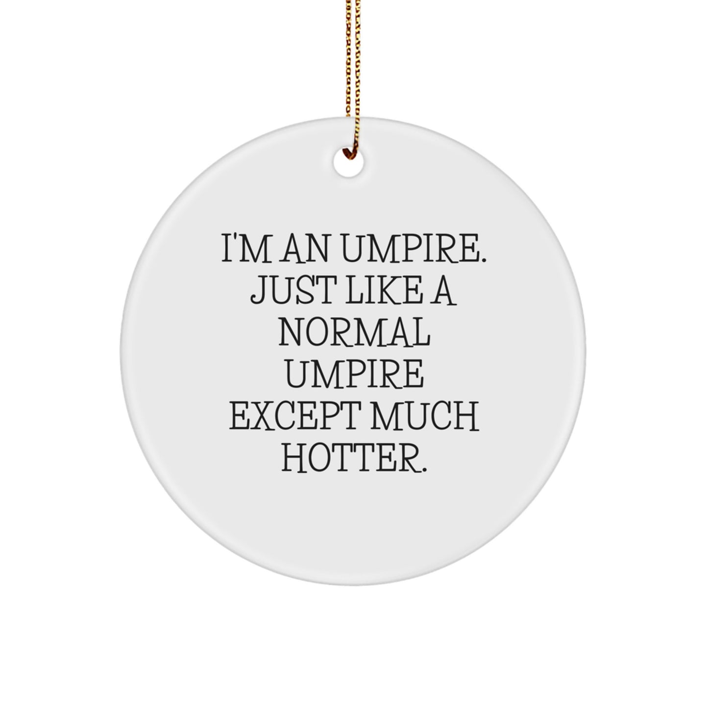 Funny Umpire Gifts from Friends, Umpire Christmas Unique Gifts for Family, 'I'm An Umpire. Just Like A Normal Umpire Except Much Hotter.' Circle Ornament - Image 1