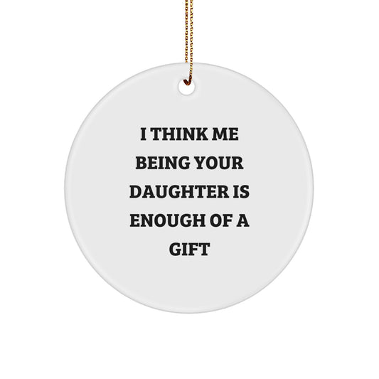 Funny Daughter Circle Ornament Gifts from Mom or Dad for Daughter, I Think Me Being Your Daughter Is Enough Of A Gift, Christmas Unique Gifts - Image 1