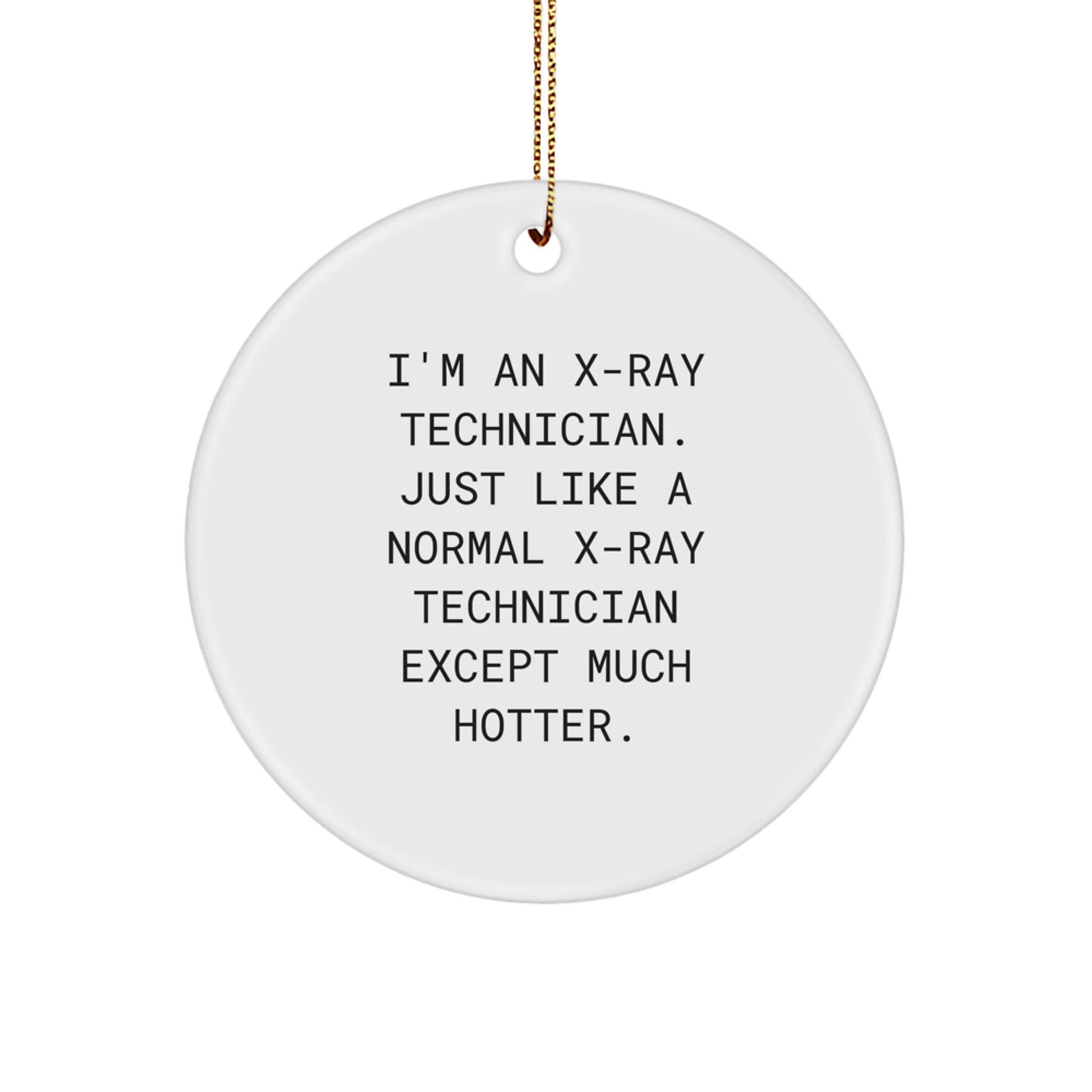 Funny X-Ray Technician Gifts from Friends for Men, Unique Circle Ornament, I'm An X-ray Technician Except Much Hotter. - Image 1