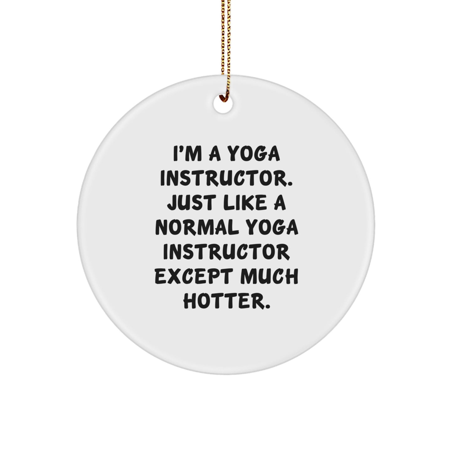 Funny Yoga Instructor Gifts for Friends, Men, Women, Coworkers, Family - I'm A Yoga Instructor. Just Like A Normal Yoga Instructor Except Much Hotter. Christmas Unique Circle Ornament - Image 1
