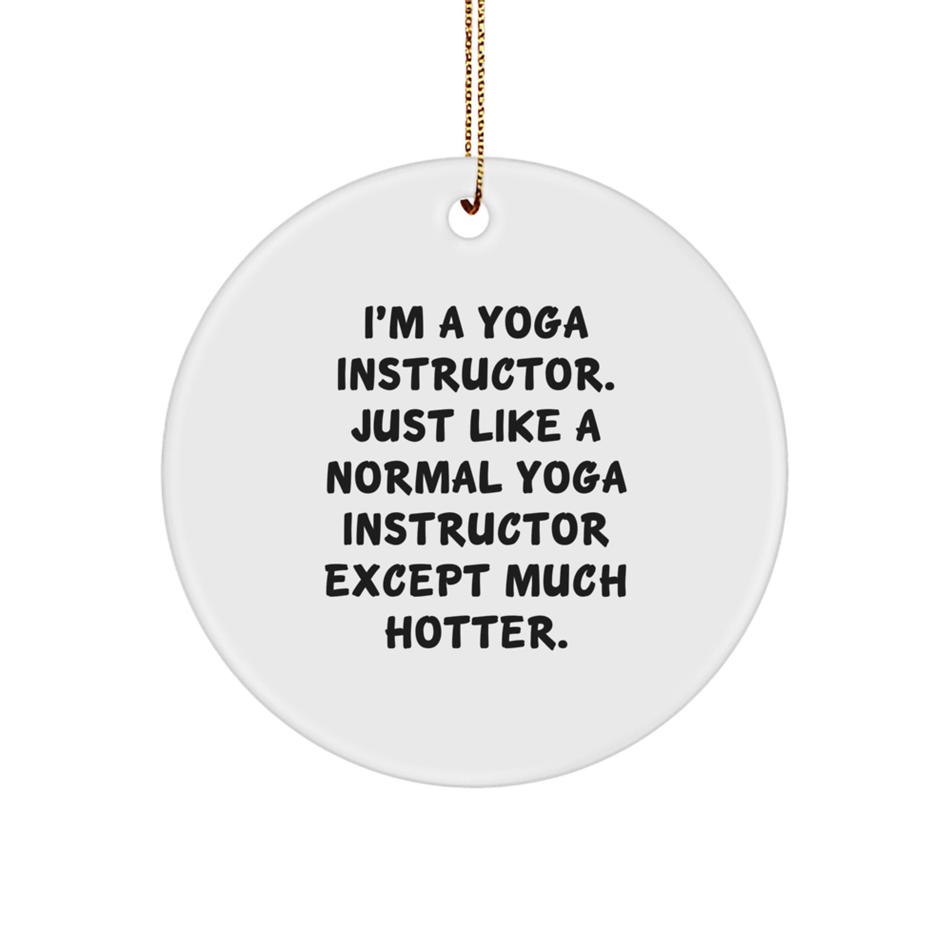 Funny Yoga Instructor Gifts for Friends, Men, Women, Coworkers, Family - I'm A Yoga Instructor. Just Like A Normal Yoga Instructor Except Much Hotter. Christmas Unique Circle Ornament - Image 1