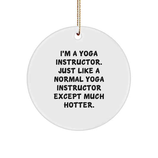 Funny Yoga Instructor Gifts for Friends, Men, Women, Coworkers, Family - I'm A Yoga Instructor. Just Like A Normal Yoga Instructor Except Much Hotter. Christmas Unique Circle Ornament - Image 1