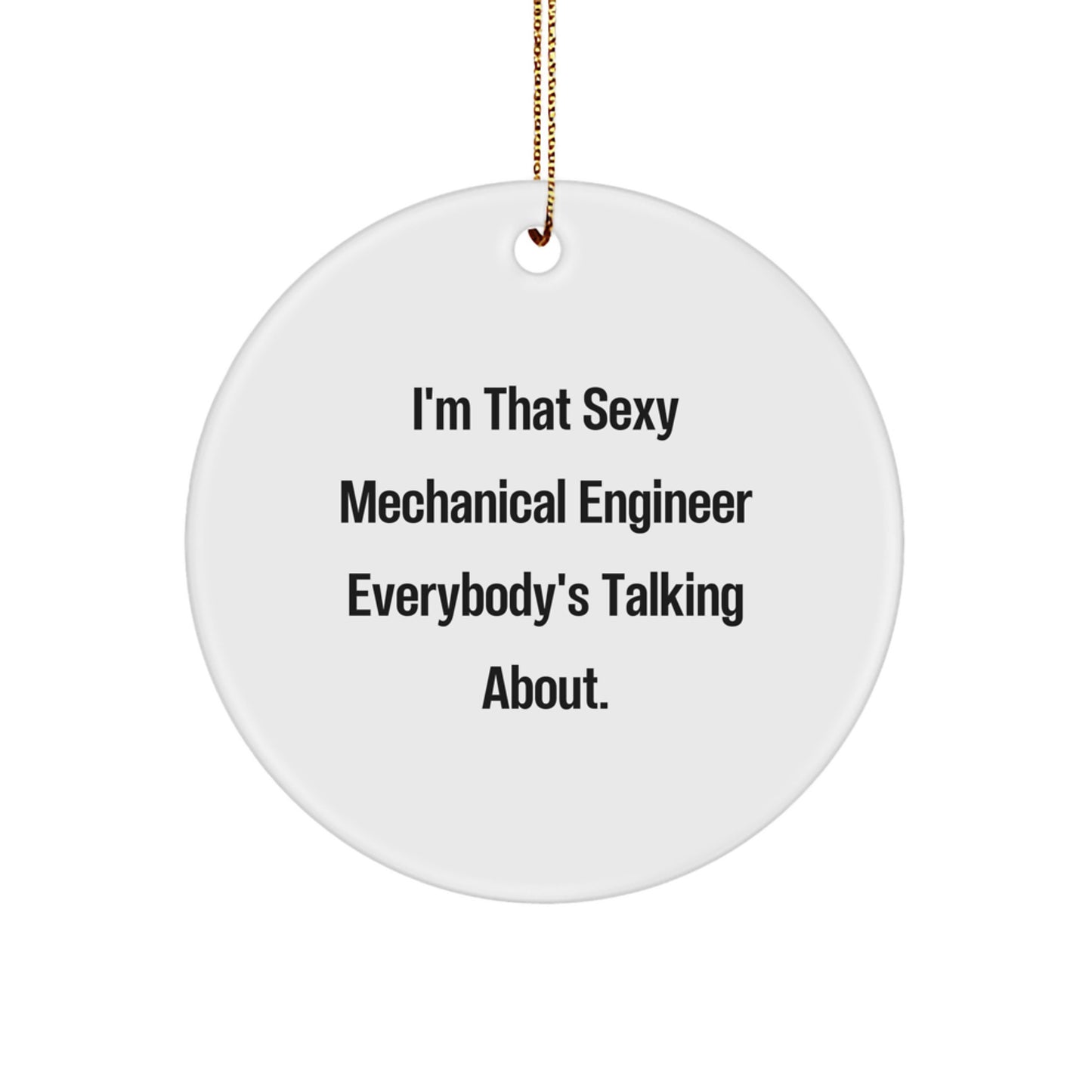 Funny Mechanical Engineer Gifts from Friends, Cute Circle Ornament for Men or Women, I'm That Sexy Mechanical Engineer Everybody's Talking About. - Image 1