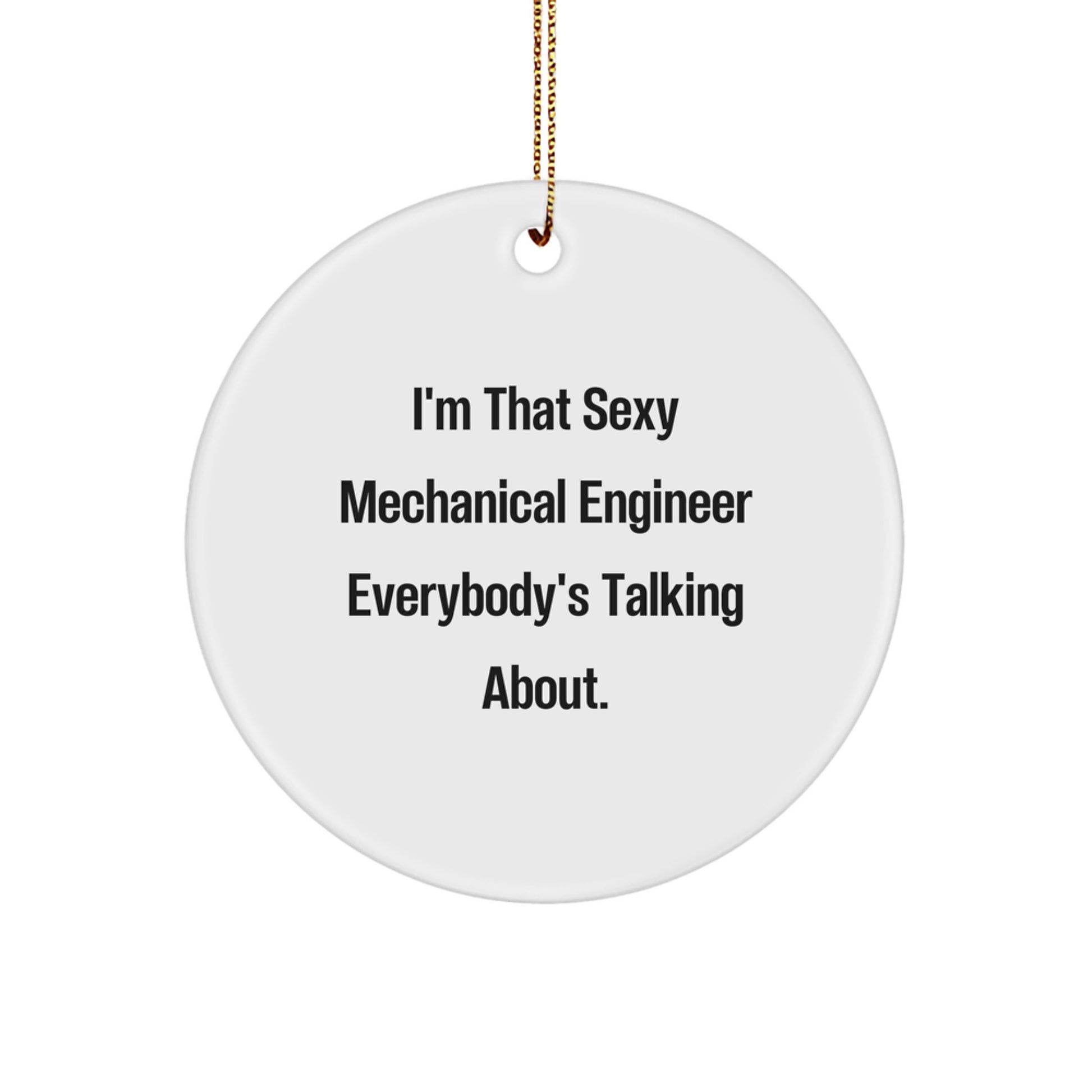 Funny Mechanical Engineer Gifts from Friends, Cute Circle Ornament for Men or Women, I'm That Sexy Mechanical Engineer Everybody's Talking About. - Image 1