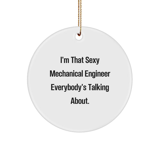 Funny Mechanical Engineer Gifts from Friends, Cute Circle Ornament for Men or Women, I'm That Sexy Mechanical Engineer Everybody's Talking About. - Image 1