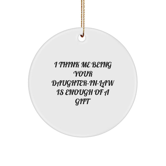 Funny Gifts from Women to Daughter-in-law, White Circle Ornament, I Think Me Being Your Daughter-in-law Is Enough Of A Gift, Christmas Unique Gifts - Image 1