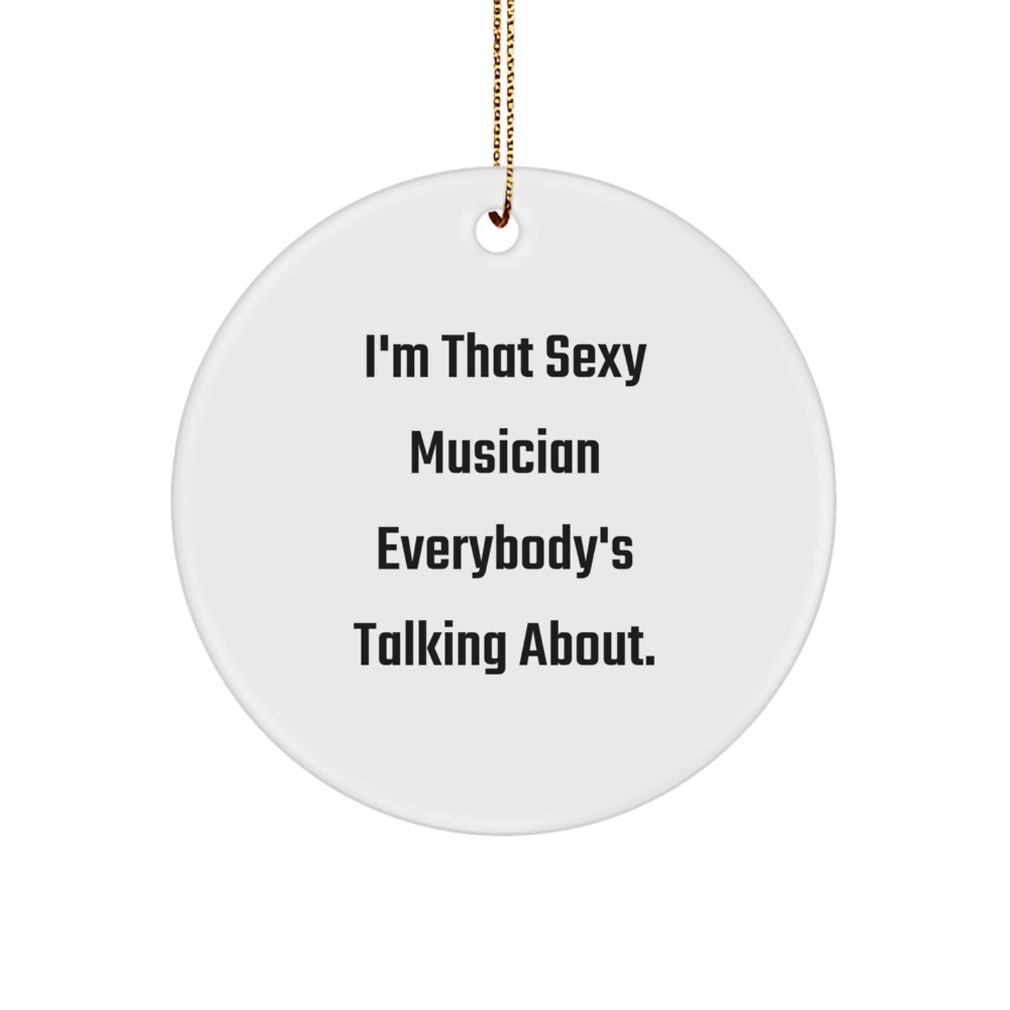 Funny Musician Gifts from Friends for Men Christmas Unique Circle Ornament I'm That Sexy Musician Everybody's Talking About. - Image 1
