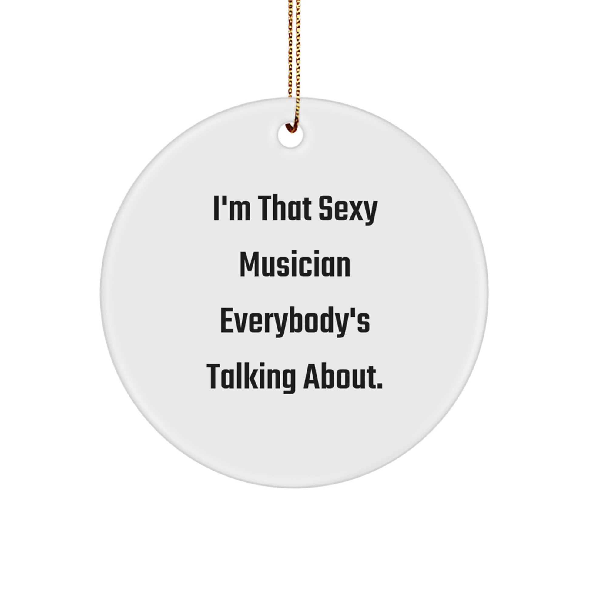 Funny Musician Gifts from Friends for Men Christmas Unique Circle Ornament I'm That Sexy Musician Everybody's Talking About. - Image 1