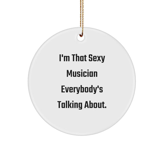Funny Musician Gifts from Friends for Men Christmas Unique Circle Ornament I'm That Sexy Musician Everybody's Talking About. - Image 1