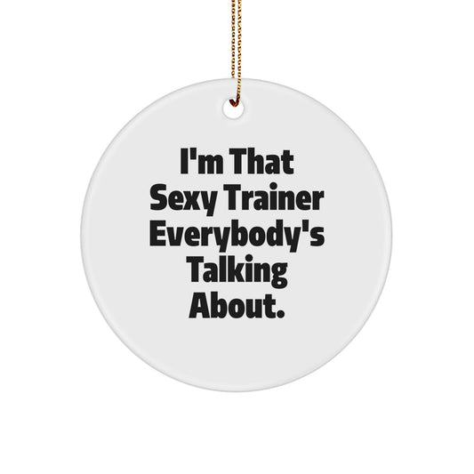 Funny Trainer Gifts from Friends, Christmas Unique Circle Ornaments for Trainers, I'm That Sexy Trainer Everybody's Talking About. - Image 1