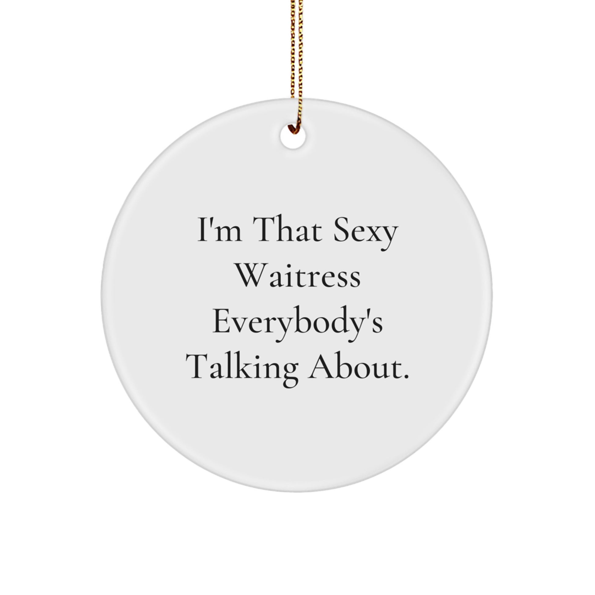 Sexy Waitress Gifts for Her, I'm That Sexy Waitress Everybody's Talking About., Funny Circle Ornament, Christmas Unique Gifts from Friends - Image 1