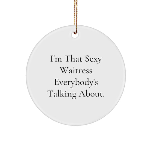 Sexy Waitress Gifts for Her, I'm That Sexy Waitress Everybody's Talking About., Funny Circle Ornament, Christmas Unique Gifts from Friends - Image 1