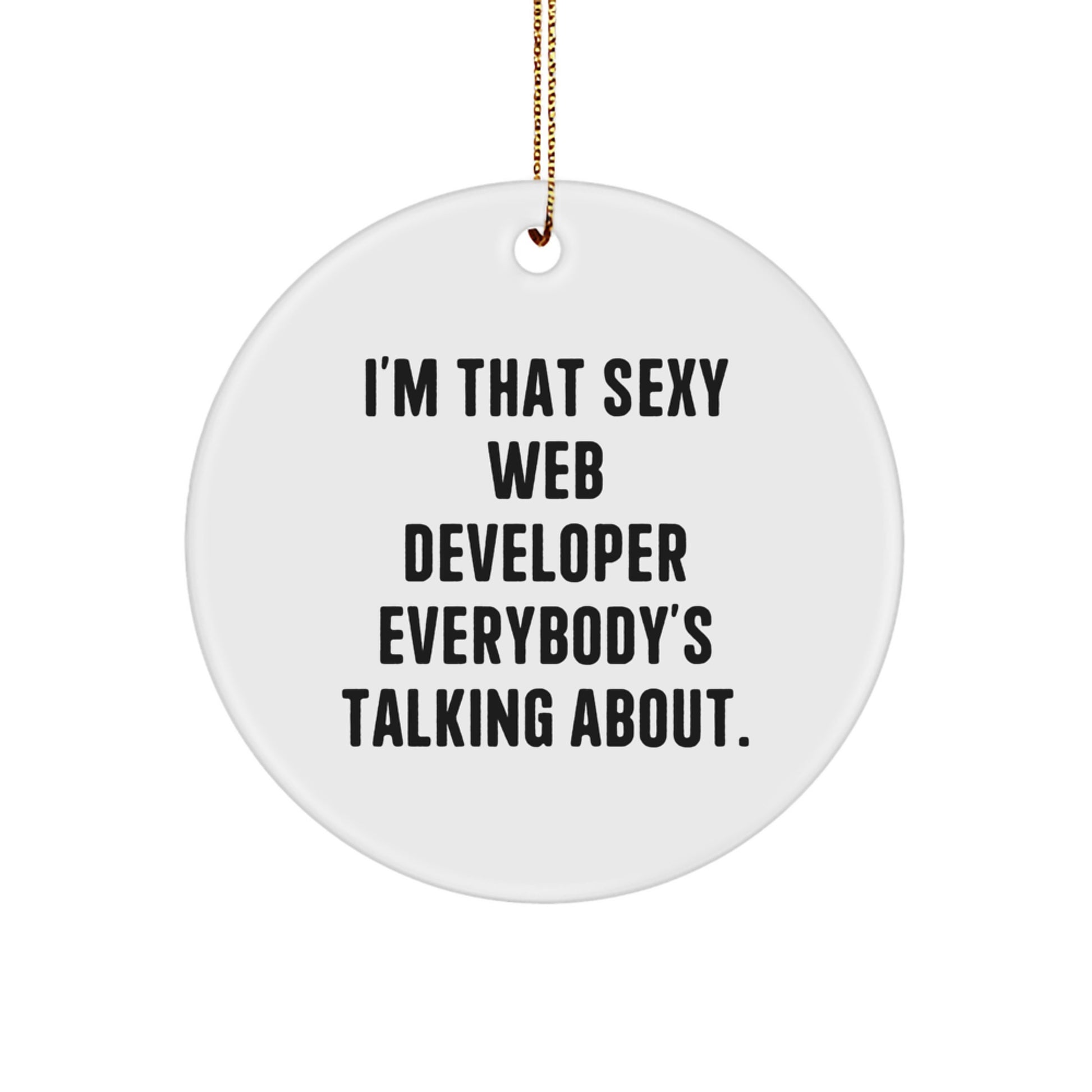 Sexy Web Developer Gifts from Friends and Family - I'm That Sexy Web Developer Everybody's Talking About. Circle Ornament for Christmas - Image 1