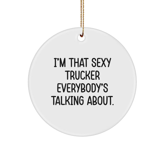 Sexy Trucker Gifts for Men, Funny Trucker Circle Ornament, I'm That Sexy Trucker Everybody's Talking About, Christmas Unique Gifts for Friends - Image 1