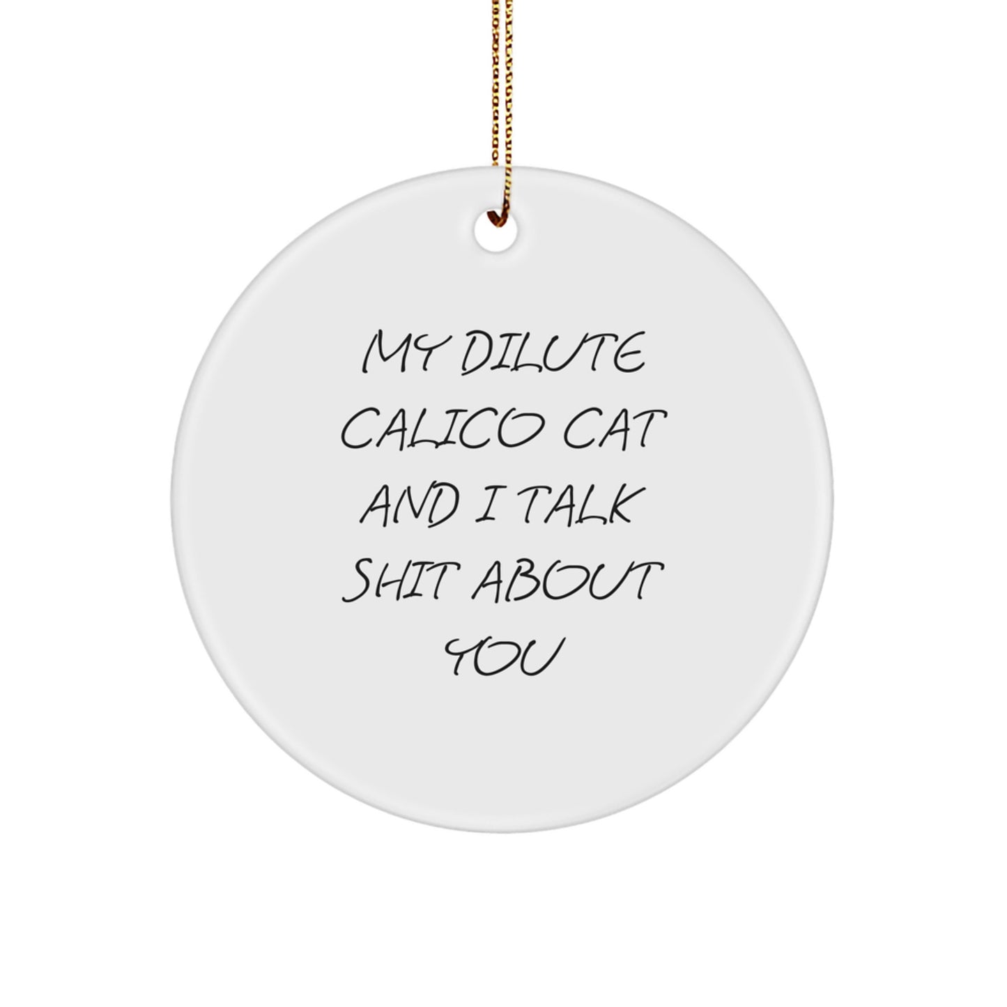 Funny Dilute Calico Cat Circle Ornament Gifts from Friends and Family for Dilute Calico Cat Lovers at Christmas Time, 'My Dilute Calico Cat And I Talk Shit About You' Quote - Image 1