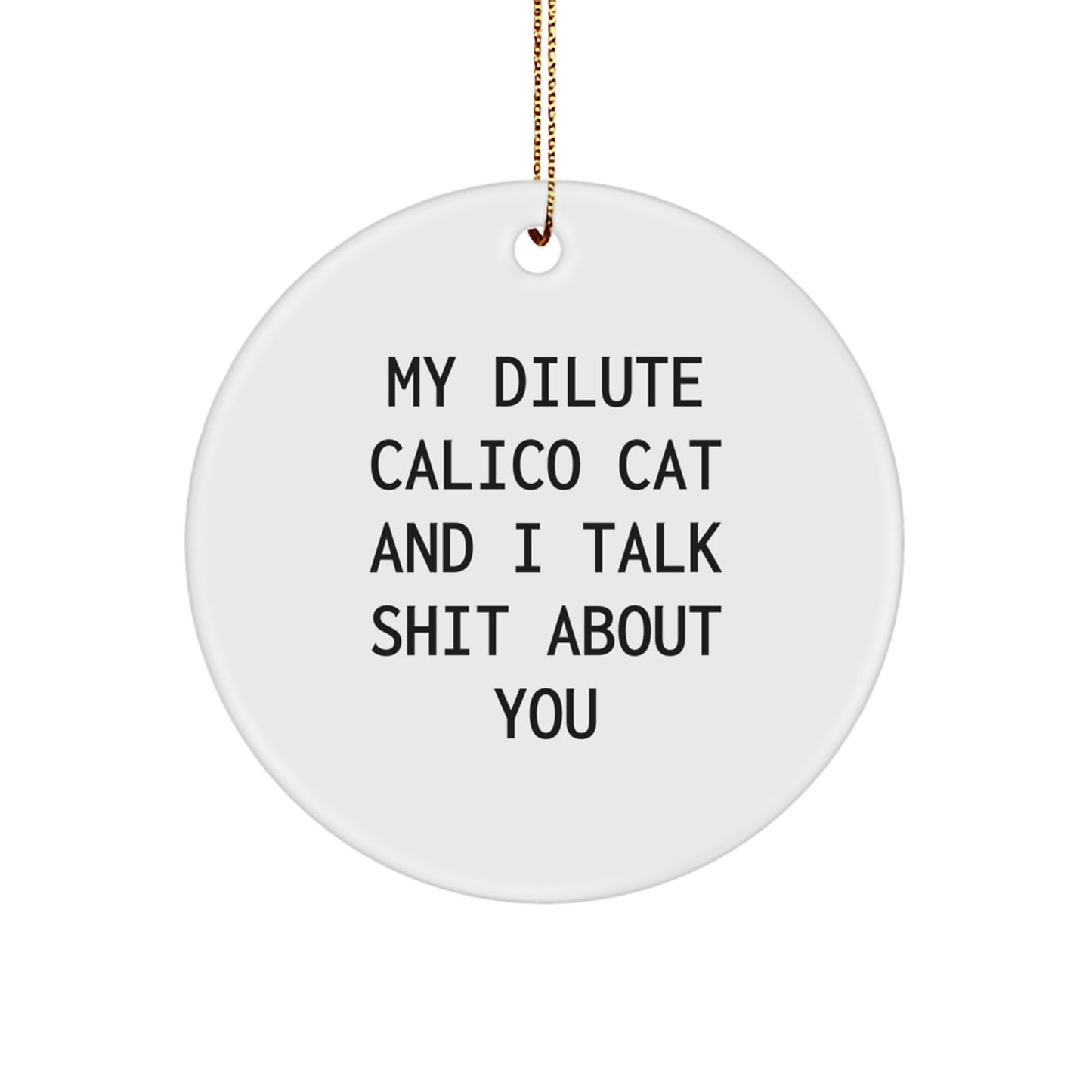 Funny Dilute Calico Cat Circle Ornament Gift from Men to Dilute Calico Cat Lovers, 'My Dilute Calico Cat And I Talk Shit About You' Christmas Unique Gifts - Image 1