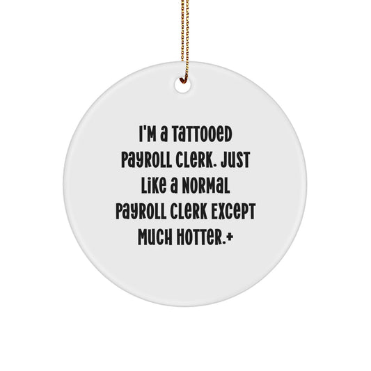 Sassy Christmas Ornament Gift for Friends - I'm A Tattooed Payroll Clerk - Image 1