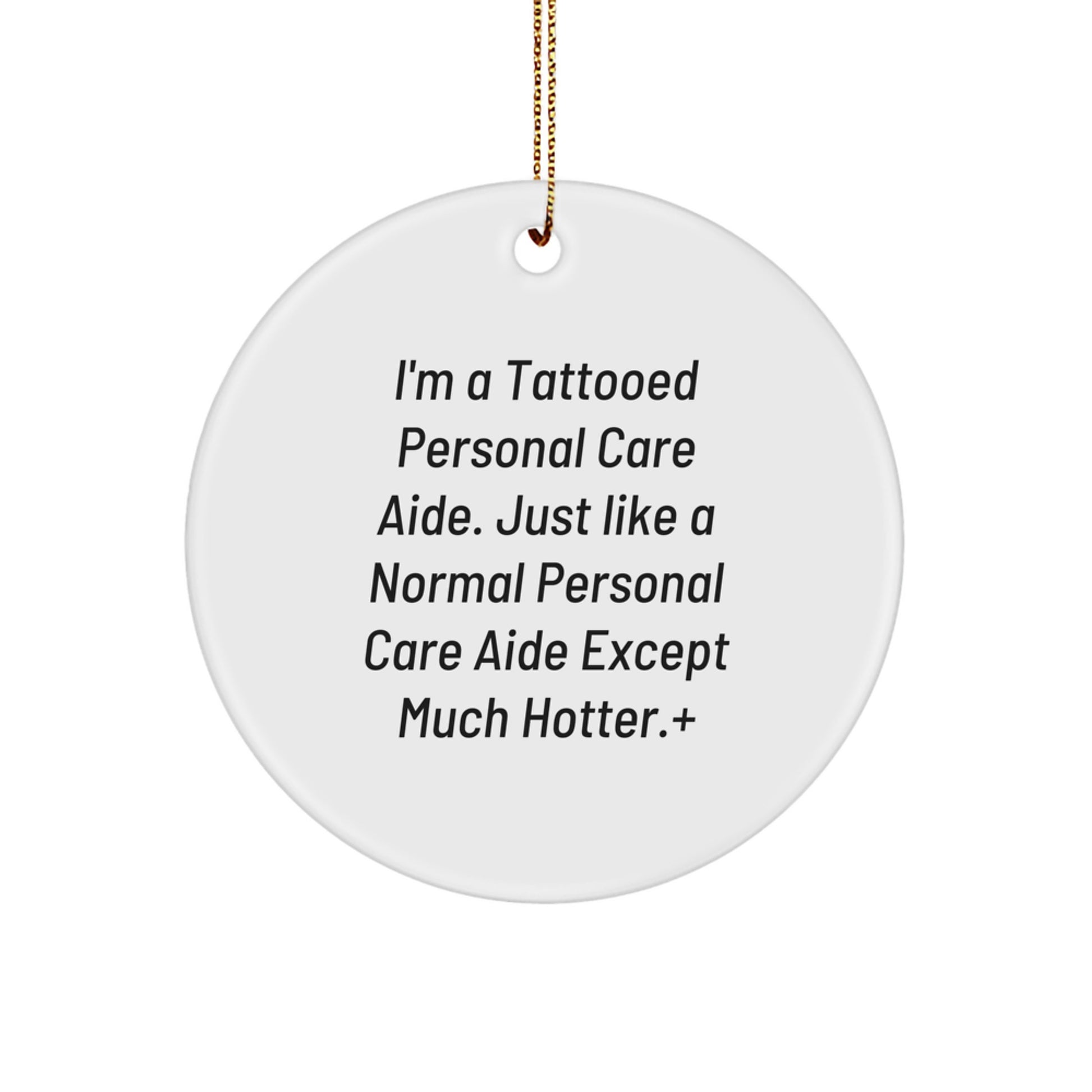 Funny Personal Care Aide Gifts for Christmas - I'm A Tattooed Personal Care Aide Except Much Hotter.+, Circle Ornament, Unique Christmas Unique Gifts from Men to Personal Care Aide - Image 1