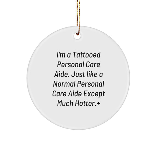 Funny Personal Care Aide Gifts for Christmas - I'm A Tattooed Personal Care Aide Except Much Hotter.+, Circle Ornament, Unique Christmas Unique Gifts from Men to Personal Care Aide - Image 1