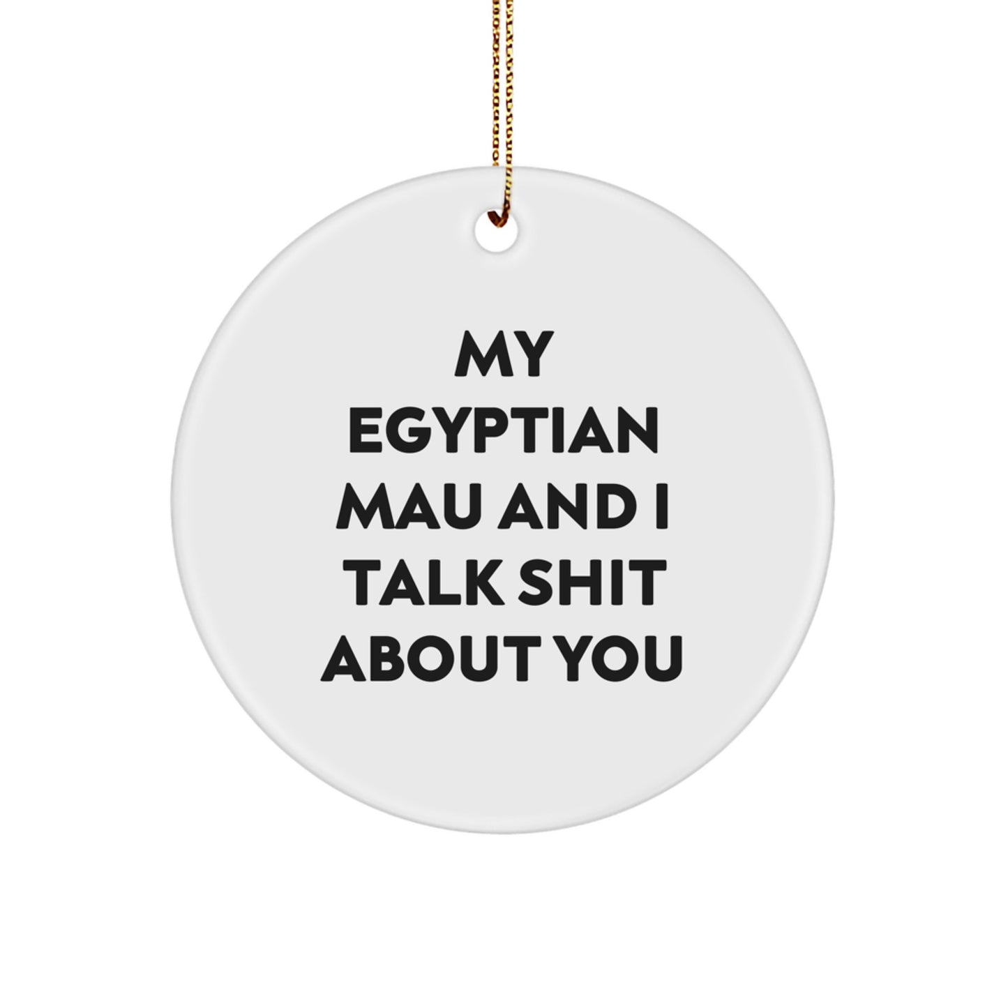 Funny Egyptian Mau Cat Gifts from Friends for Egyptian Mau Cat Lovers - Circle Ornament with My Egyptian Mau And I Talk Shit About You Quote, Christmas Unique Gifts - Image 1