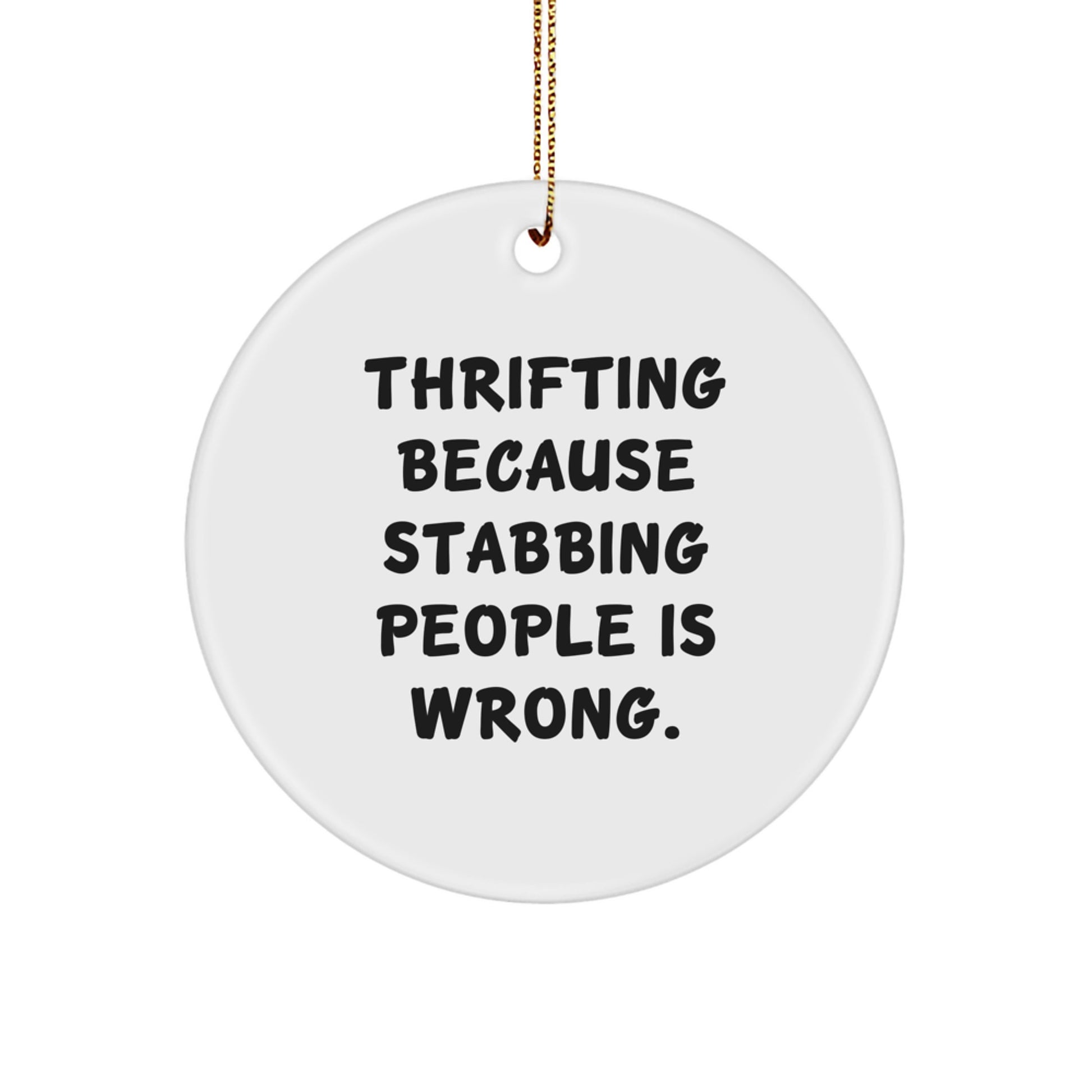 Thrifting Circle Ornament, Funny Quote Gifts from Friends for Thrifting Enthusiasts, Christmas Unique Gifts for Thrifting Lovers, 'Thrifting Because Stabbing People Is Wrong.' - Image 1
