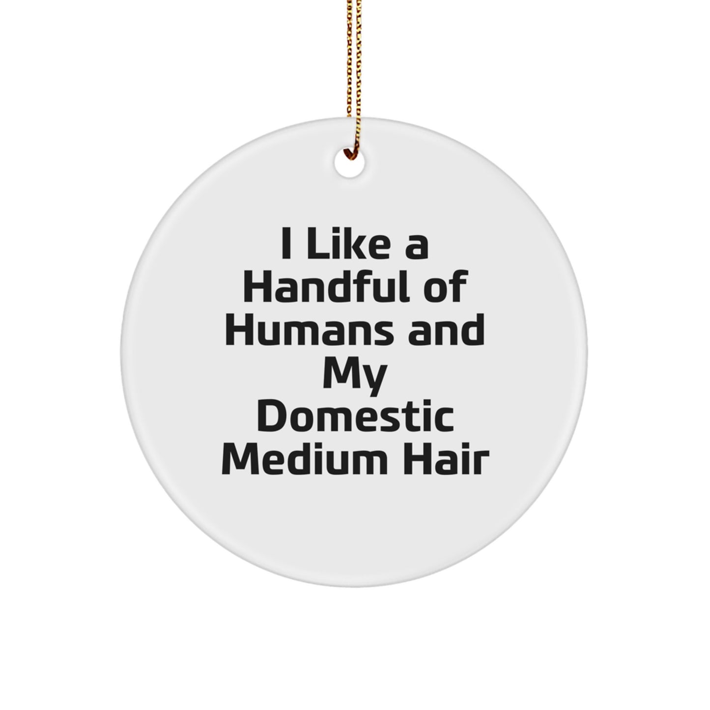 Funny Domestic Medium Hair Circle Ornament Gifts for Friends, Men, and Women - I 'Like A Handful Of Humans And My Domestic Medium Hair' Christmas Unique Gifts from Friends, Family, and Coworkers - Image 1