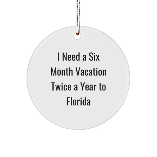Florida Fun Gifts for Men - Cute Circle Ornament, 'I Need a Six Month Vacation Twice a Year to Florida' Humorous Quote, Perfect Unique Christmas Memorable Presents from Friends or Family - Image 1