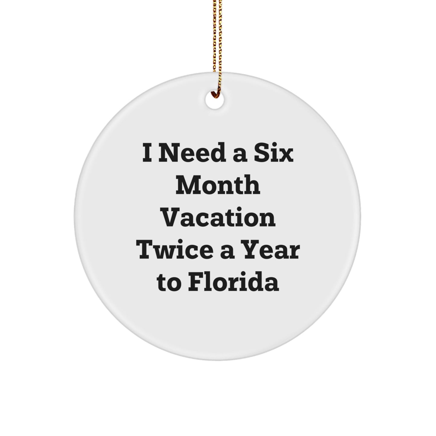 Florida Circle Ornament, 'I Need A Six Month Vacation Twice A Year To Florida' Funny Quote Gifts from Friends and Family for Florida Lovers - Unique Christmas Decorations - Image 1