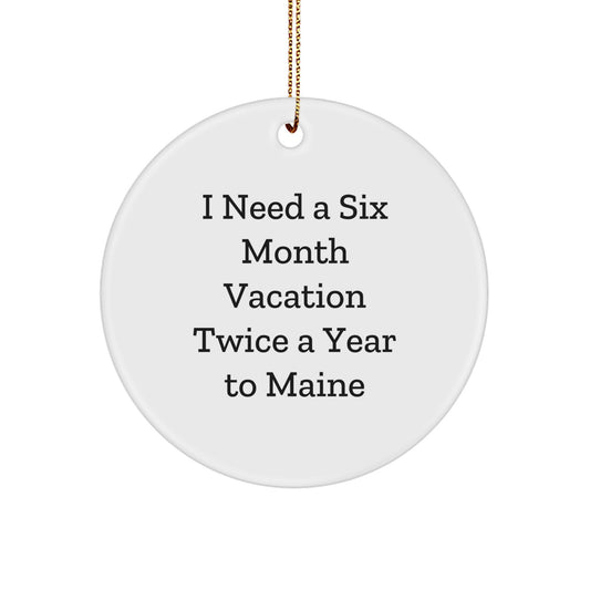 Maine Lovers' Christmas Circle Ornament - 'I Need A Six Month Vacation Twice A Year To Maine' Funny Gift for Friends, Family, or Coworkers, Perfect for a Maine Enthusiast - Image 1