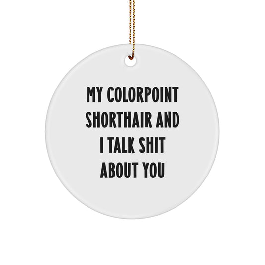 Funny Colorpoint Shorthair Cat Gifts for Christmas, Circle Ornament for Colorpoint Shorthair Cat Lovers, 'My Colorpoint Shorthair And I Talk Shit About You' Quote - Image 1