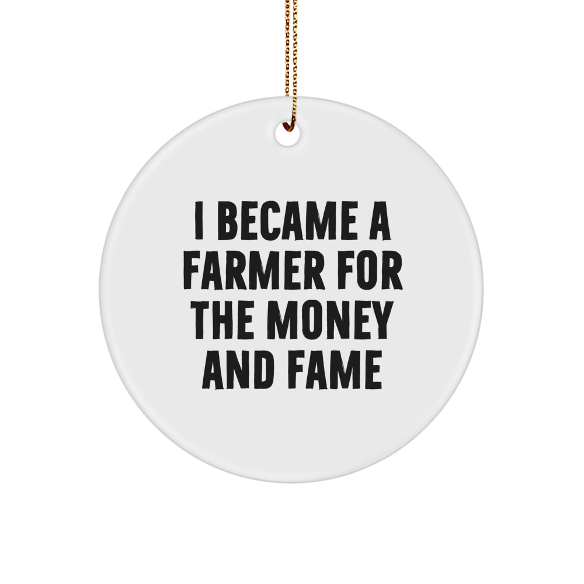 Funny Gifts from Friends for Farmer Christmas Circle Ornament - I Became A Farmer For The Money And Fame - Image 1