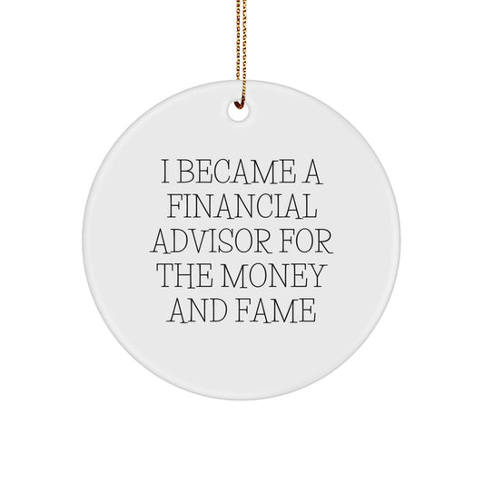 Funny Financial Advisor Gifts for Men, Women, Friends, Coworkers, Family - I Became A Financial Advisor For The Money And Fame Quote Circle Ornament for Christmas Unique Gifts - Image 1