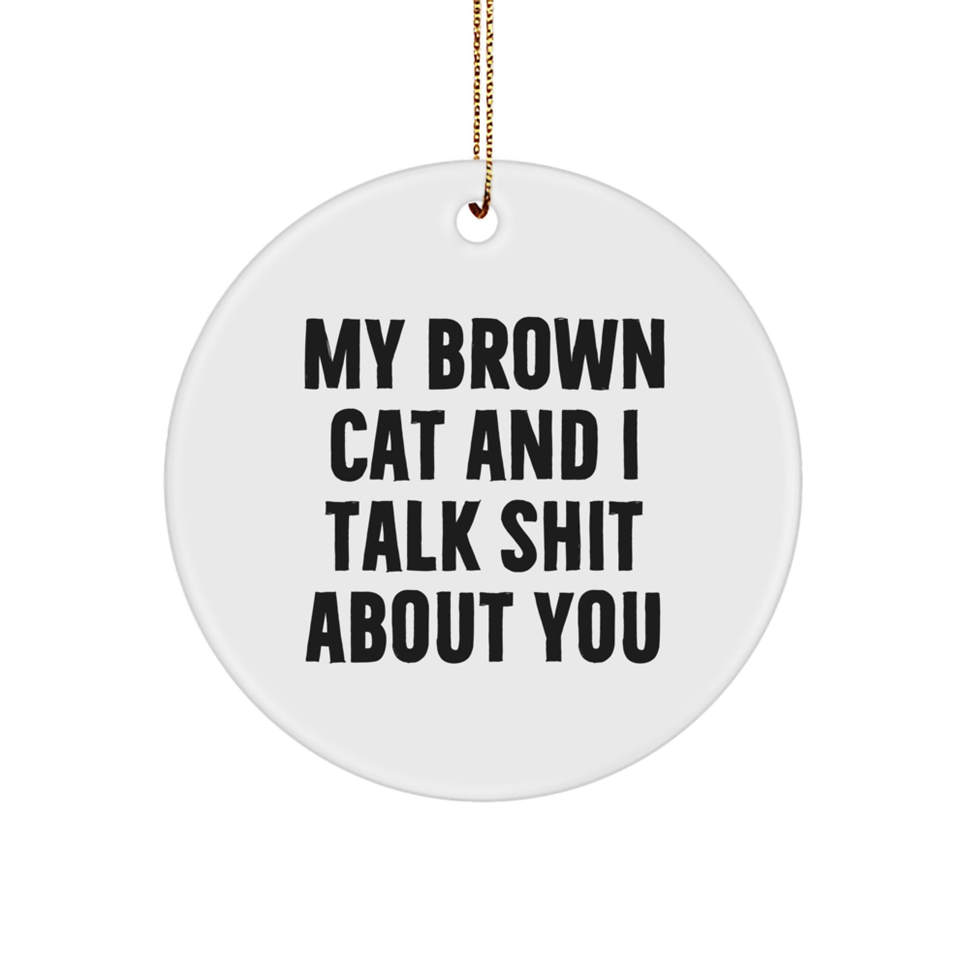 Funny Brown Cat Gifts for Brown Cat Lovers - My Brown Cat And I Talk Shit About You Circle Ornament Gifts from Friends and Family for Christmas - Image 1