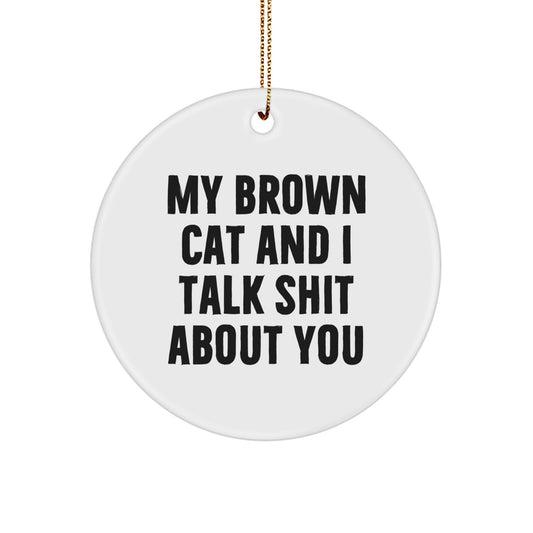 Funny Brown Cat Gifts for Brown Cat Lovers - My Brown Cat And I Talk Shit About You Circle Ornament Gifts from Friends and Family for Christmas - Image 1