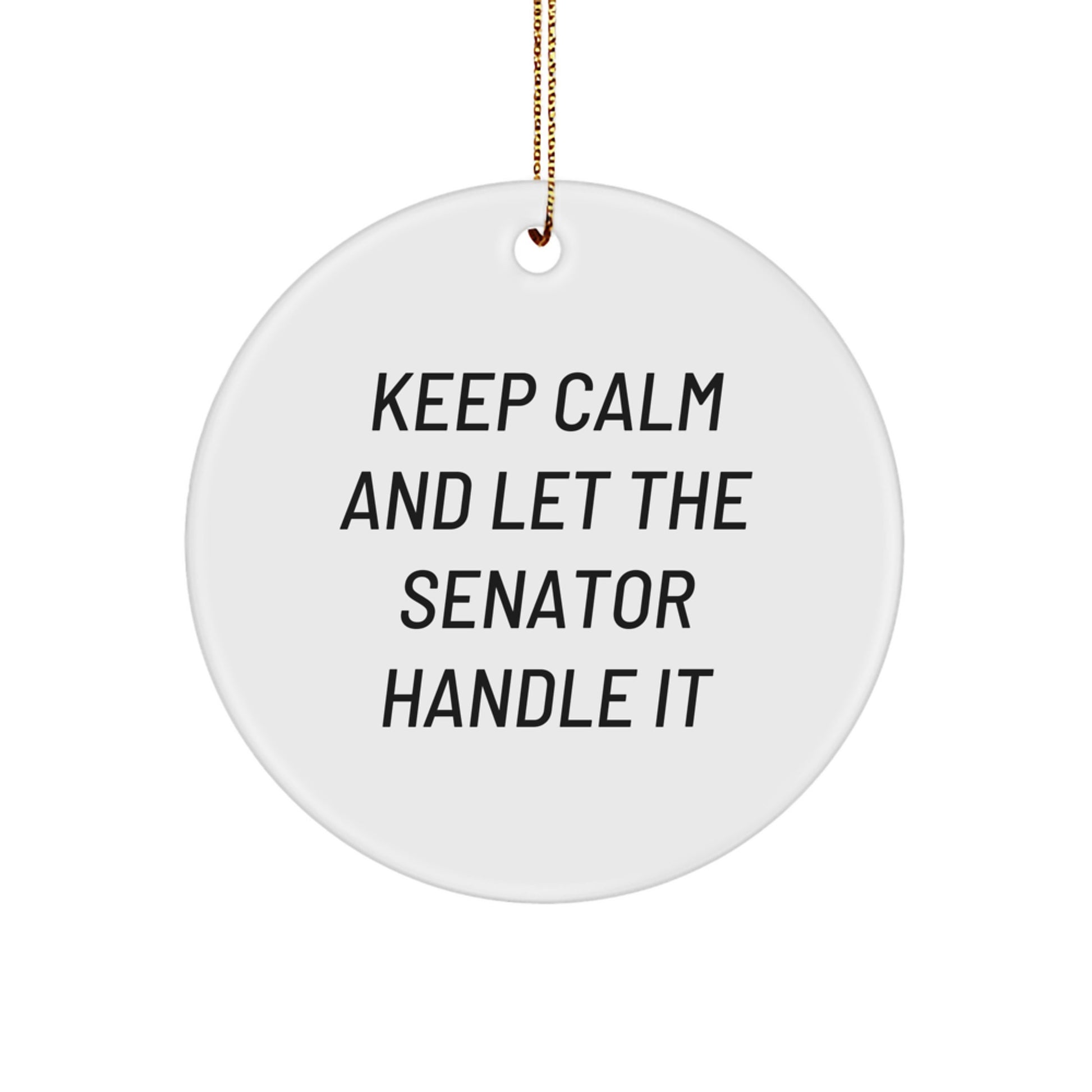 Funny Senator Christmas Circle Ornaments Gifts from Men for Friends - Keep Calm And Let The Senator Handle It - Image 1
