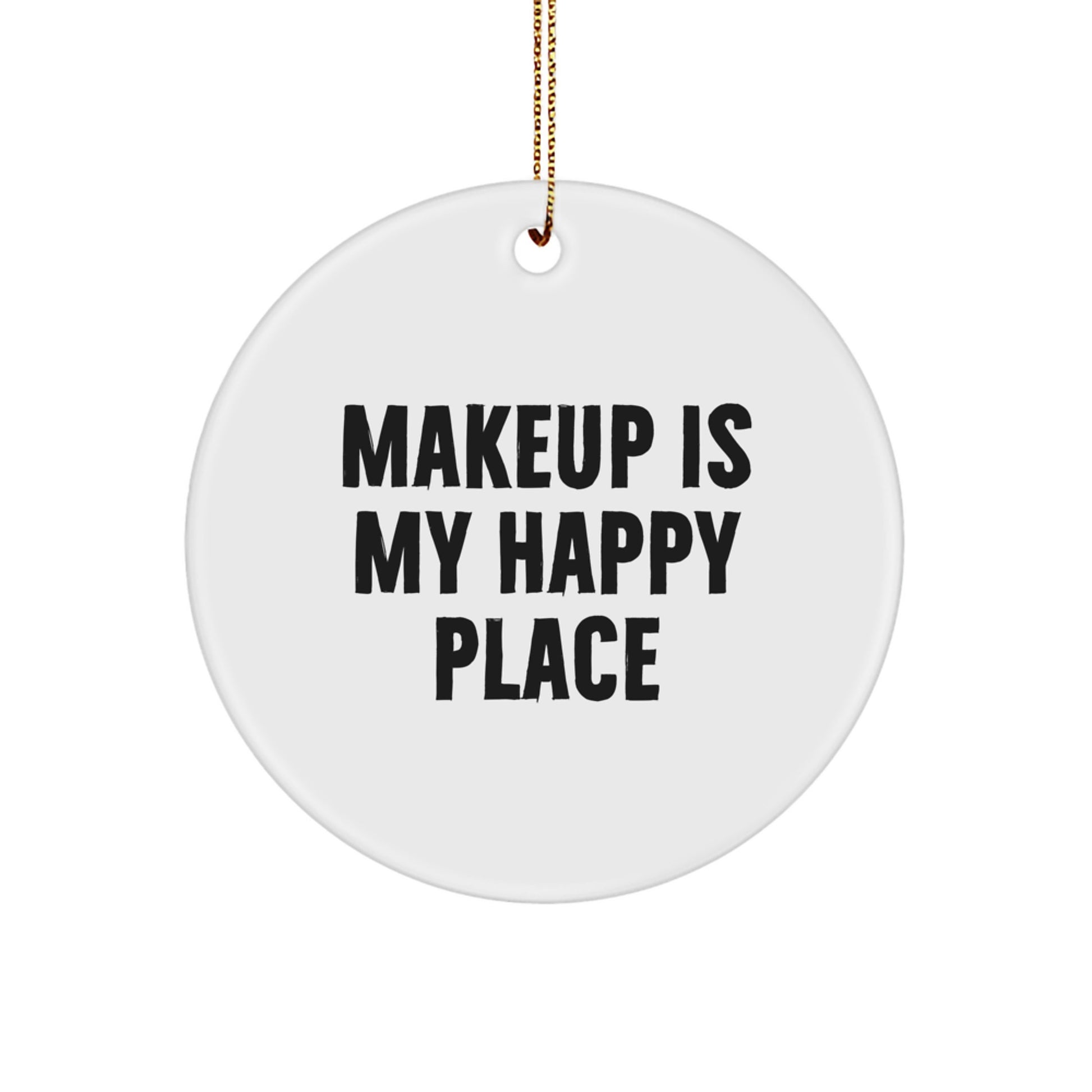 Makeup Is My Happy Place Funny Christmas Unique Gifts for Makeup Lovers, Personalized Circle Ornament Gifts from Friends for Makeup Enthusiasts, Unique Makeup Circle Decoration - Image 1