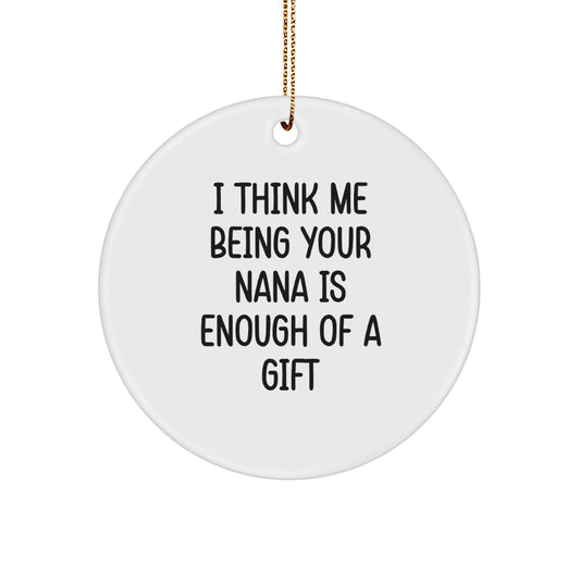 Funny Nana Gifts from Family for Nana 'I Think Me Being Your Nana Is Enough Of A Gift' Christmas Unique Ornament Circle Shape - Image 1