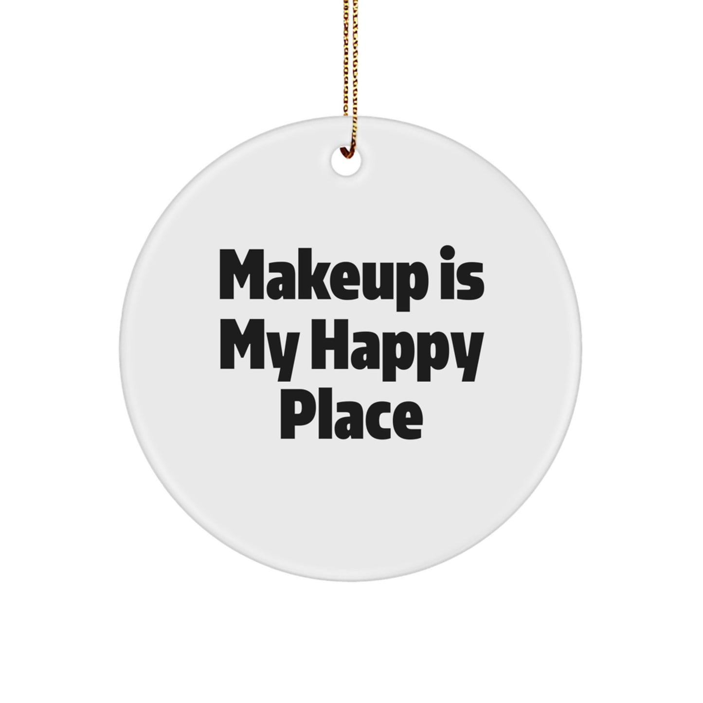 Funny Makeup Gifts from Friends Circle Ornament with 'Makeup Is My Happy Place' Quote for Women on Christmas Unique Gifts - Image 1