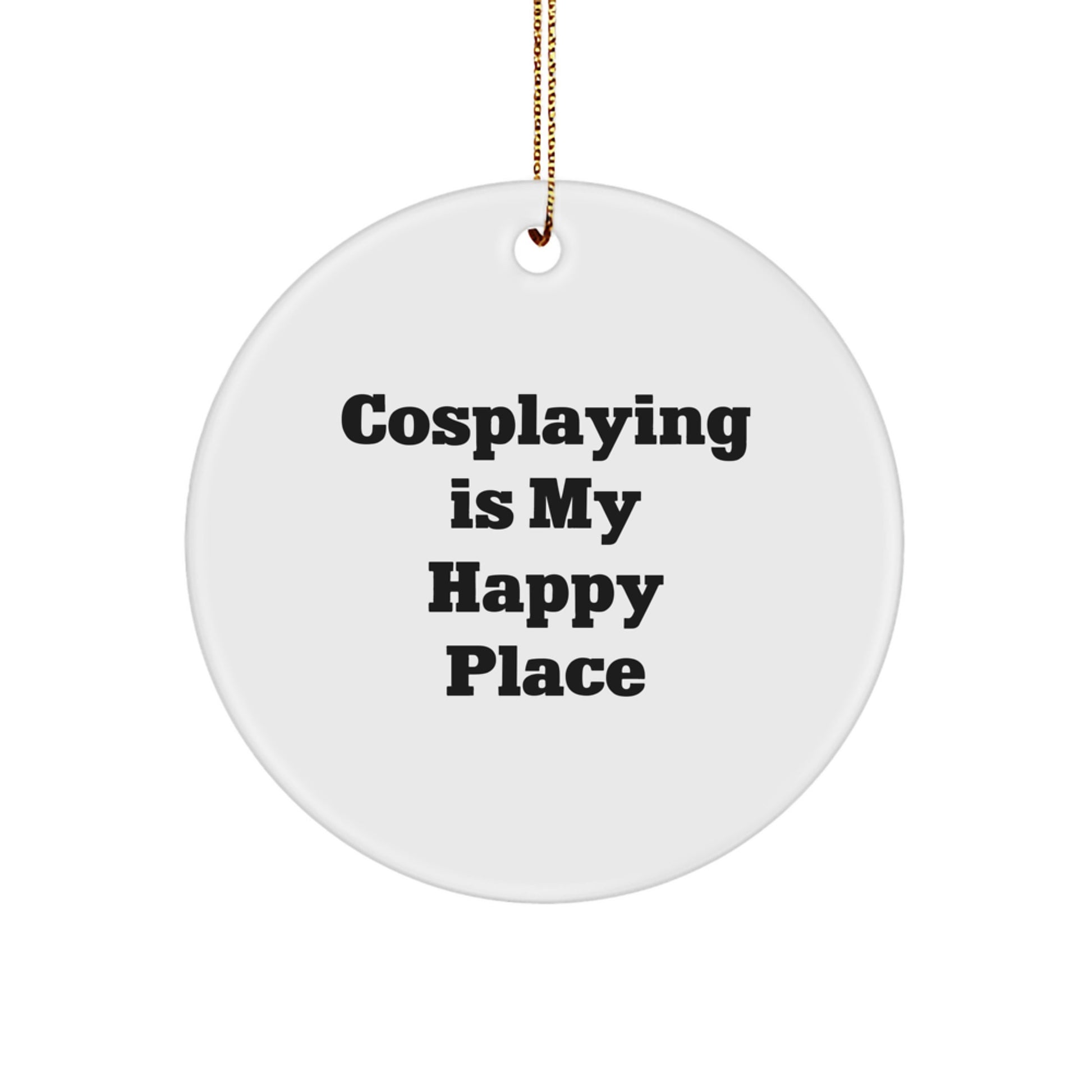 Funny Cosplaying Christmas Circle Ornament Gifts from Friends for Cosplayers, White Circle Shaped Decorations, 'Cosplaying Is My Happy Place' - Image 1