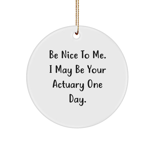 Funny Actuary Gifts from Friends for Actuary, Be Nice To Me. I May Be Your Actuary One Day. Christmas Circle Ornament - Image 1