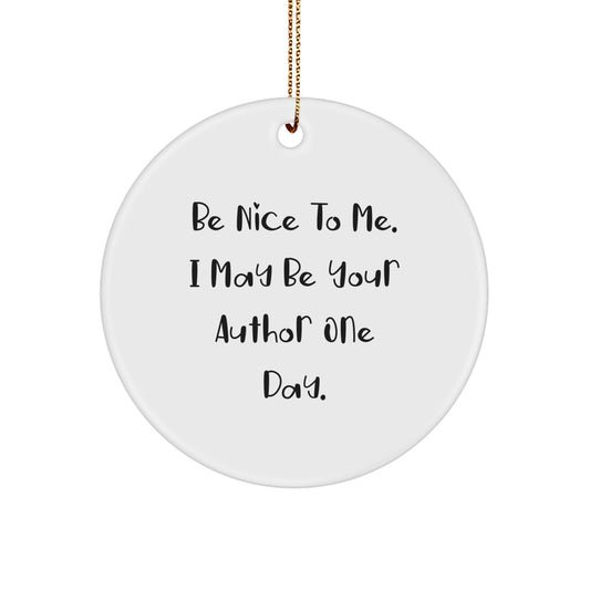 Funny Author Circle Ornament Gifts for Him or Her from Friends, Coworkers, Family - 'Be Nice To Me. I May Be Your Author One Day.' - Image 1