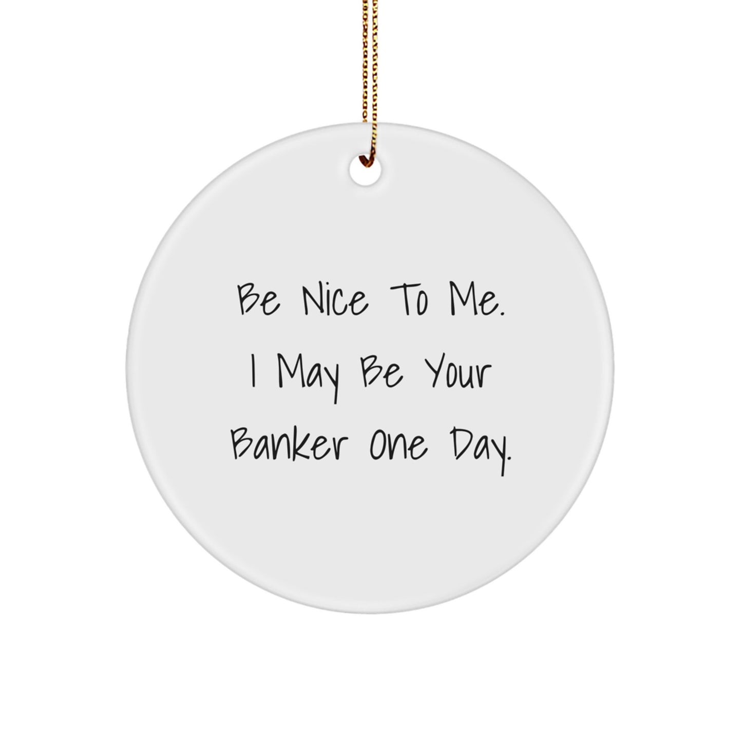 Funny Banker Gifts from Friends or Family - 'Be Nice To Me' Circle Ornament for Banker Men or Women - Christmas Unique Gifts - Image 1