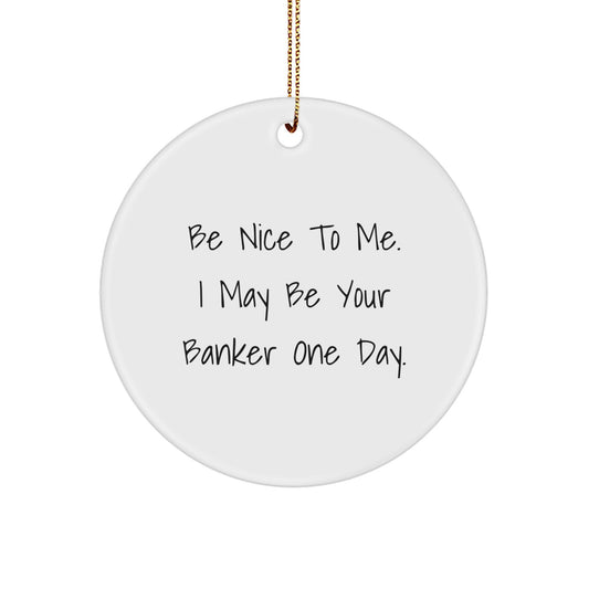 Funny Banker Gifts from Friends or Family - 'Be Nice To Me' Circle Ornament for Banker Men or Women - Christmas Unique Gifts - Image 1