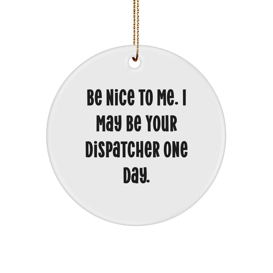Funny Dispatcher Gifts from Men, Women, or Friends for Dispatchers - Circle Ornament with Be Nice To Me. I May Be Your Dispatcher One Day. Quote, Christmas Unique Gifts - Image 1