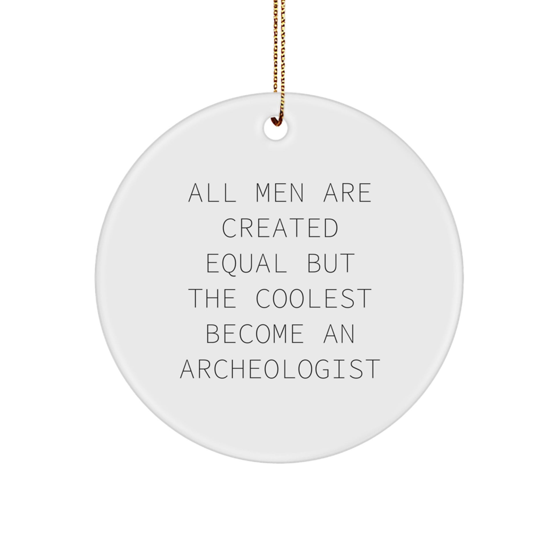 Archeologist Gifts from Friends - Inspirational 'All Men Are Created Equal But The Coolest Become An Archeologist' Circle Ornament for Men - Unique Christmas Unique Gifts for Archeologist Lovers - Image 1