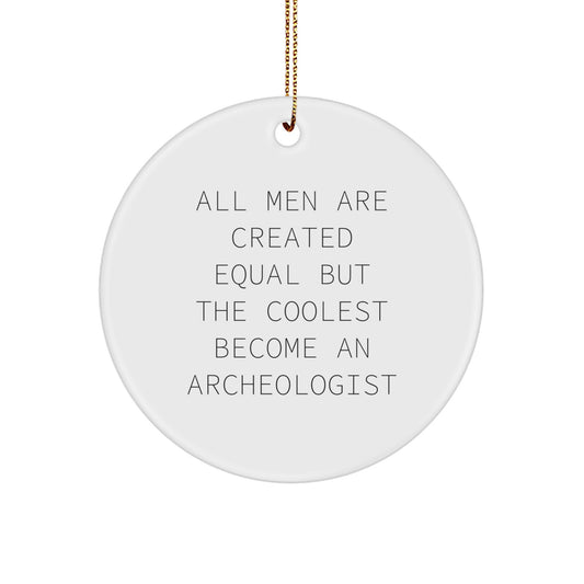 Archeologist Gifts from Friends - Inspirational 'All Men Are Created Equal But The Coolest Become An Archeologist' Circle Ornament for Men - Unique Christmas Unique Gifts for Archeologist Lovers - Image 1