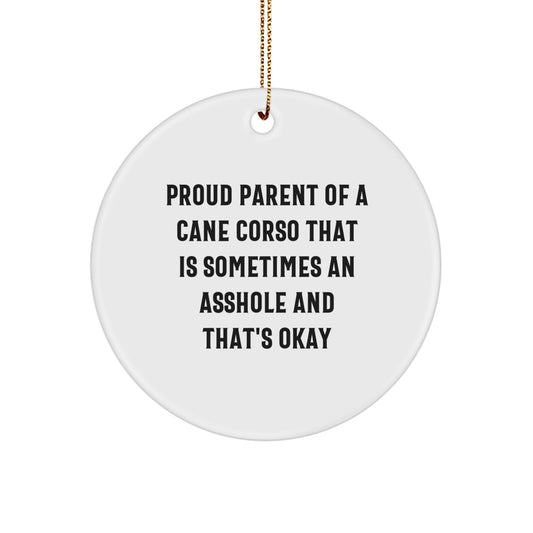 Funny Cane Corso Dog Gifts from Men to Family Members during Christmas Unique Gifts - Circle Ornament with 'Proud Parent Of A Cane Corso That Is Sometimes An Asshole And That's Okay' Quote - Image 1