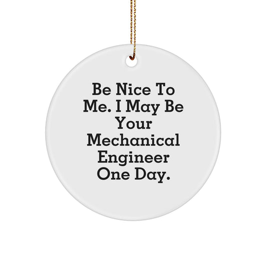 Mechanical Engineer Gifts from Friends for Men - Funny Circle Ornament Be Nice To Me I May Be Your Mechanical Engineer One Day. - Image 1