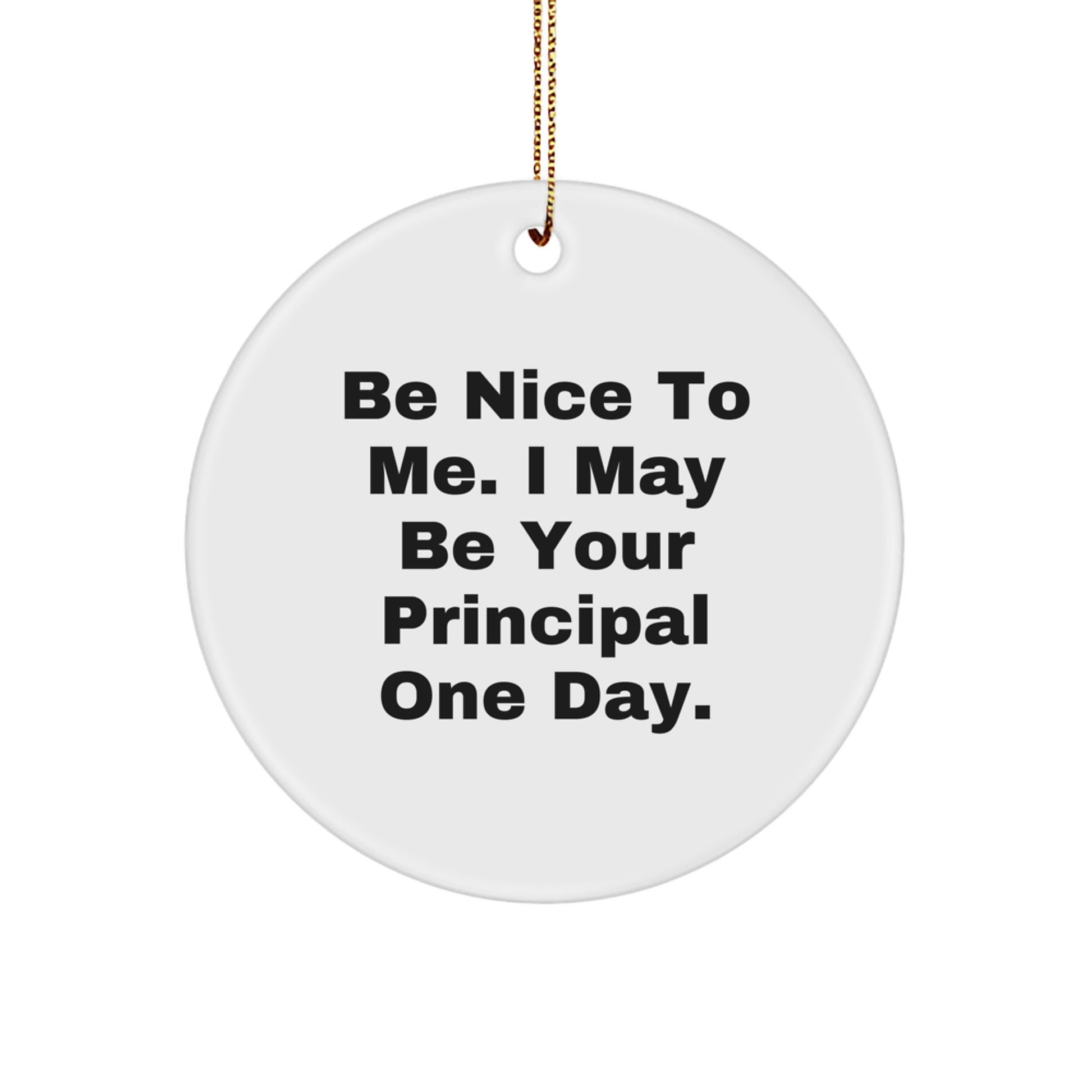 Funny Principal Circle Ornament Gifts from Men to Men - Be Nice To Me. I May Be Your Principal One Day. Christmas Unique Gifts - Image 1